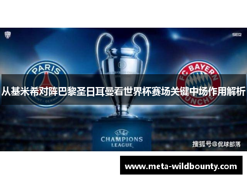 从基米希对阵巴黎圣日耳曼看世界杯赛场关键中场作用解析